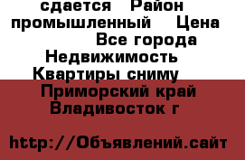 сдается › Район ­ промышленный  › Цена ­ 7 000 - Все города Недвижимость » Квартиры сниму   . Приморский край,Владивосток г.